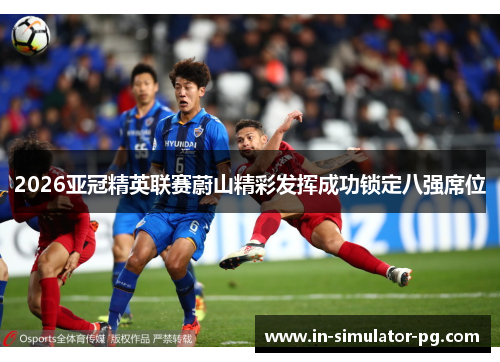 2026亚冠精英联赛蔚山精彩发挥成功锁定八强席位